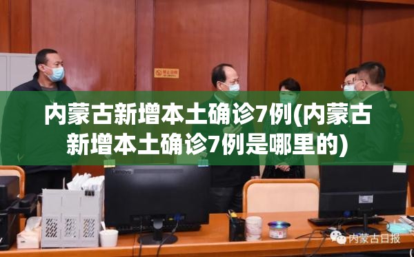 内蒙古新增本土确诊7例(内蒙古新增本土确诊7例是哪里的) 内蒙古新增本土确诊7例(内蒙古新增本土确诊7例是哪里的)