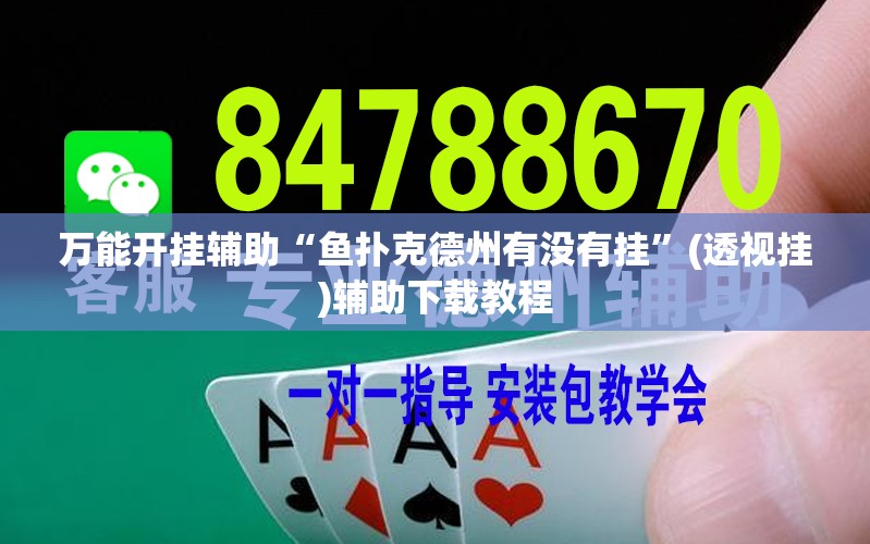 万能开挂辅助“鱼扑克德州有没有挂	”(透视挂)辅助下载教程