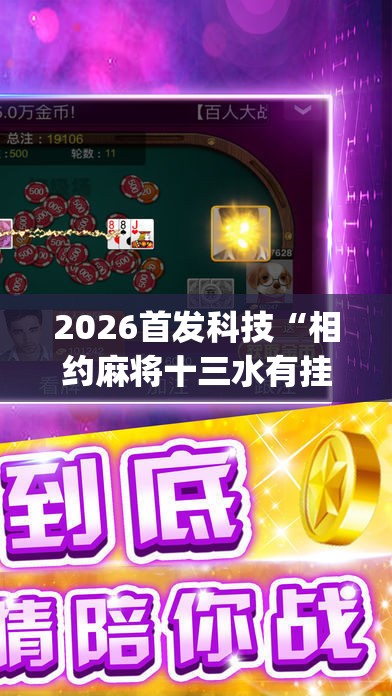 2026首发科技“相约麻将十三水有挂吗”开挂(透视)最新辅助详细