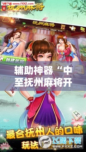 辅助神器“中至抚州麻将开挂神器”开挂详细教程