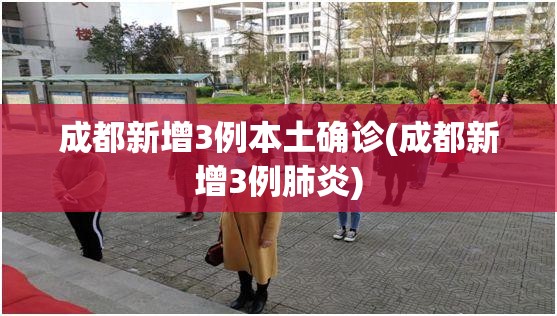 成都新增3例本土确诊(成都新增3例肺炎) 成都新增3例本土确诊(成都新增3例肺炎)