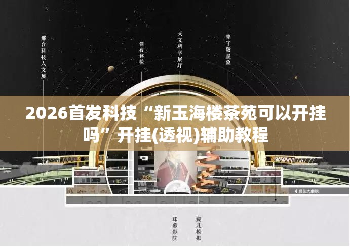2026首发科技“新玉海楼茶苑可以开挂吗”开挂(透视)辅助教程