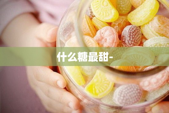 什么糖最甜-