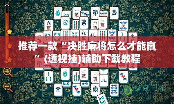 推荐一款“决胜麻将怎么才能赢”(透视挂)辅助下载教程