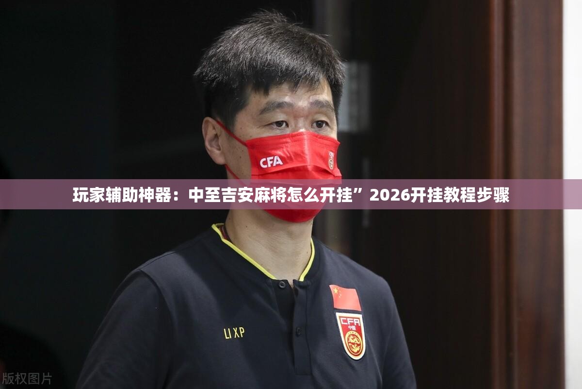 玩家辅助神器：中至吉安麻将怎么开挂”2026开挂教程步骤
