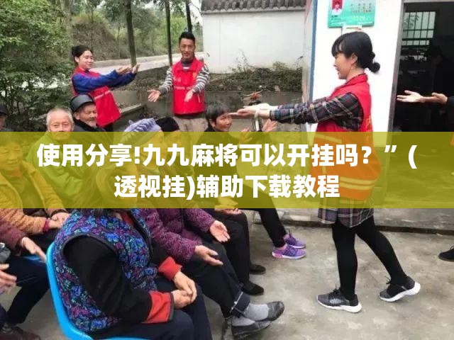 使用分享!九九麻将可以开挂吗？”(透视挂)辅助下载教程