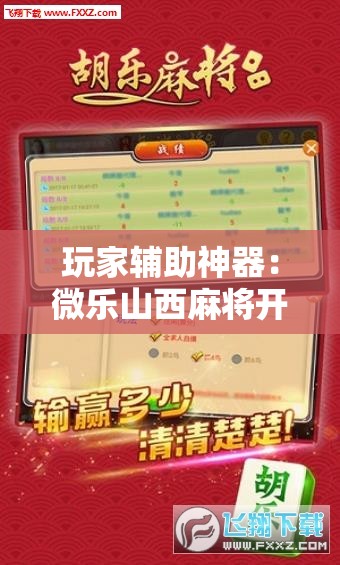 玩家辅助神器：微乐山西麻将开挂后特证”细辅助教程分享