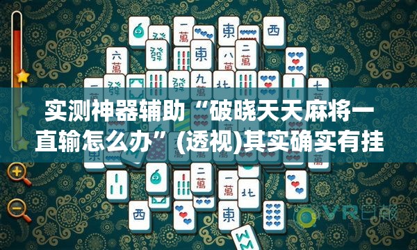 实测神器辅助“破晓天天麻将一直输怎么办”(透视)其实确实有挂