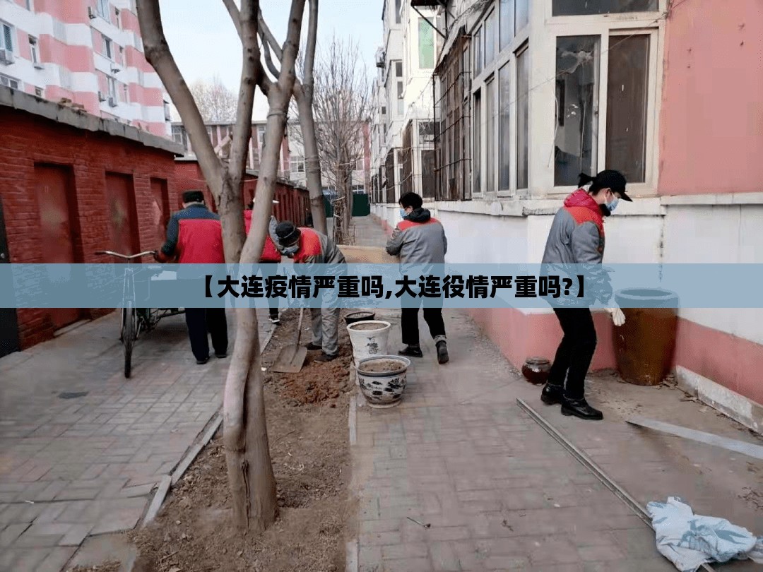 【大连疫情严重吗,大连役情严重吗?】 【大连疫情严重吗,大连役情严重吗?】