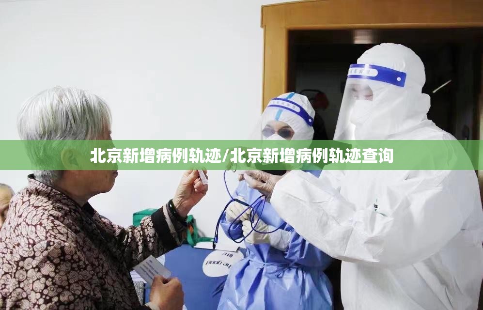 北京新增病例轨迹/北京新增病例轨迹查询 北京新增病例轨迹/北京新增病例轨迹查询