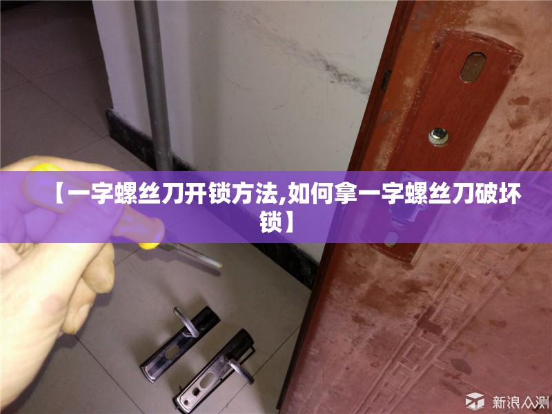 【一字螺丝刀开锁方法,如何拿一字螺丝刀破坏锁】 【一字螺丝刀开锁方法,如何拿一字螺丝刀破坏锁】