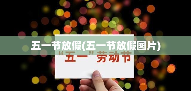 五一节放假(五一节放假图片)