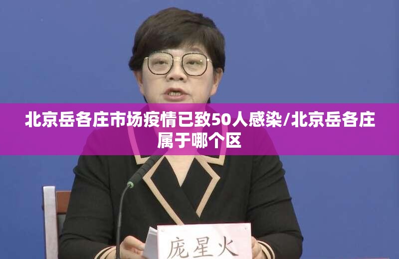 北京岳各庄市场疫情已致50人感染/北京岳各庄属于哪个区 北京岳各庄市场疫情已致50人感染/北京岳各庄属于哪个区