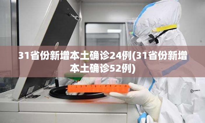 31省份新增本土确诊24例(31省份新增本土确诊52例)