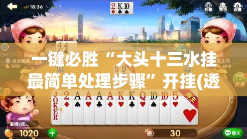 一键必胜“大头十三水挂最简单处理步骤”开挂(透视)最新辅助详细