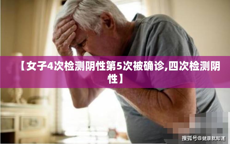 【女子4次检测阴性第5次被确诊,四次检测阴性】