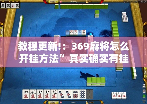 教程更新!：369麻将怎么开挂方法”其实确实有挂