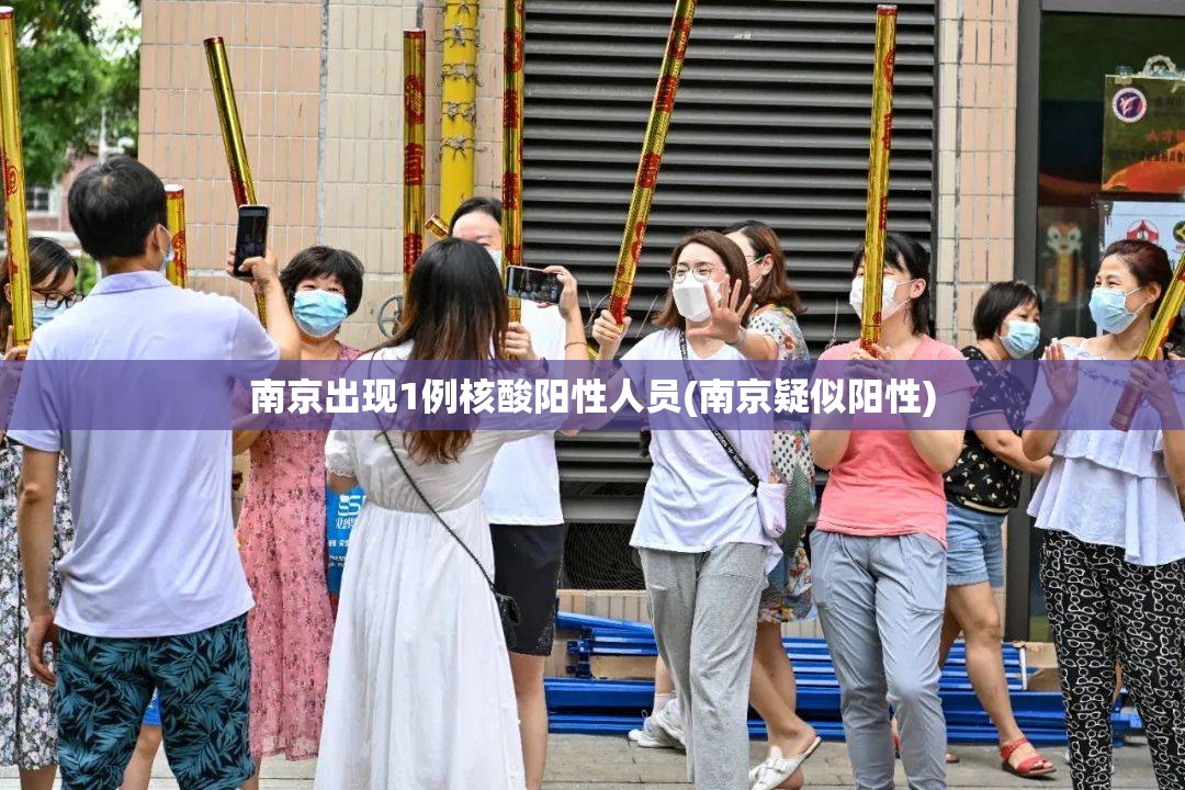 南京出现1例核酸阳性人员(南京疑似阳性) 南京出现1例核酸阳性人员(南京疑似阳性)
