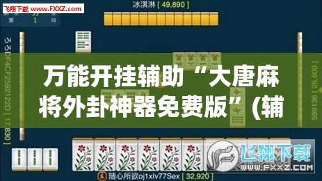 万能开挂辅助“大唐麻将外卦神器免费版”(辅助神器)开挂详细教程