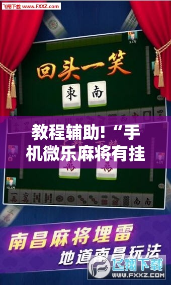 教程辅助!“手机微乐麻将有挂吗”细辅助教程分享