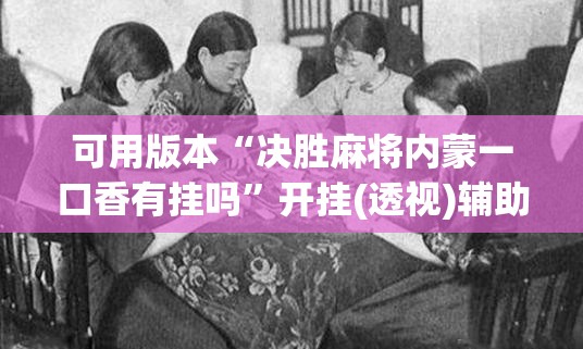 可用版本“决胜麻将内蒙一口香有挂吗”开挂(透视)辅助神器