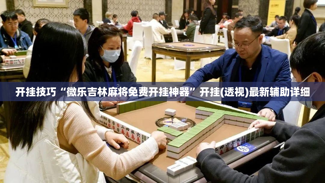 开挂技巧“微乐吉林麻将免费开挂神器”开挂(透视)最新辅助详细