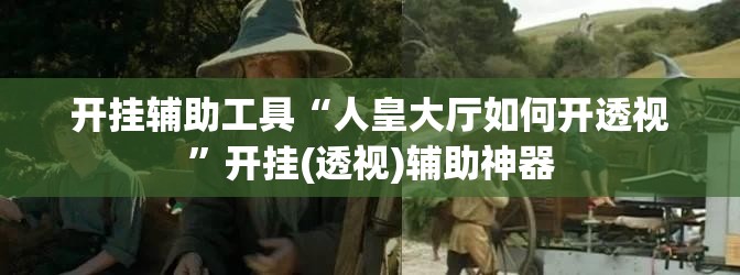 开挂辅助工具“人皇大厅如何开透视”开挂(透视)辅助神器