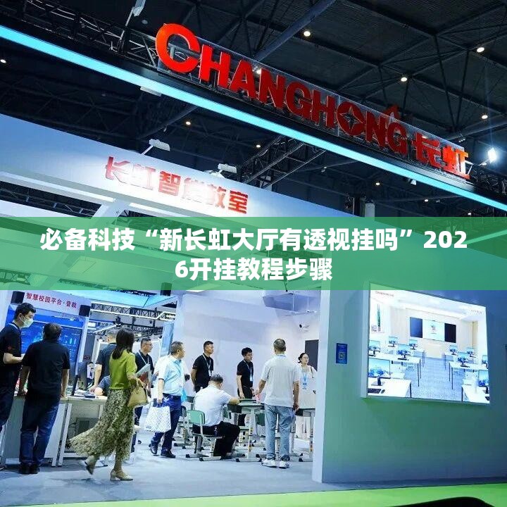 必备科技“新长虹大厅有透视挂吗”2026开挂教程步骤