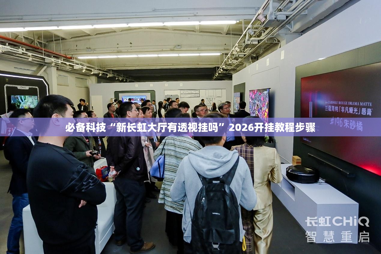 必备科技“新长虹大厅有透视挂吗	”2026开挂教程步骤