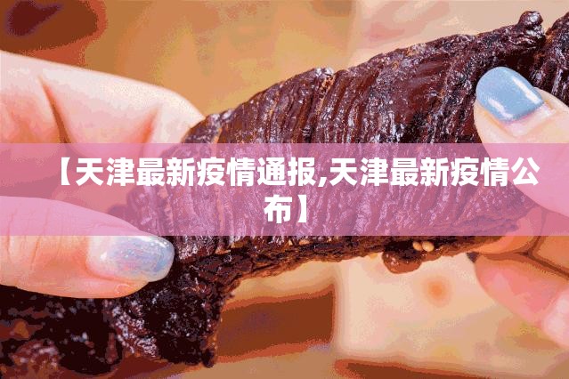 【天津最新疫情通报,天津最新疫情公布】 【天津最新疫情通报,天津最新疫情公布】
