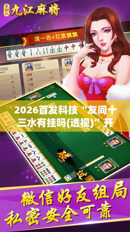 2026首发科技“友间十三水有挂吗(透视)”开挂辅助脚本+详细开挂安装教程