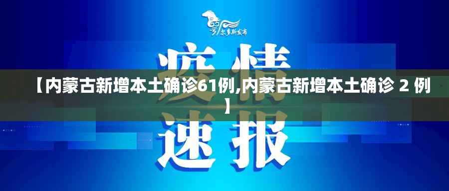 【内蒙古新增本土确诊61例,内蒙古新增本土确诊 2 例】 【内蒙古新增本土确诊61例,内蒙古新增本土确诊 2 例】