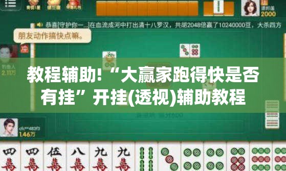 教程辅助!“大赢家跑得快是否有挂”开挂(透视)辅助教程