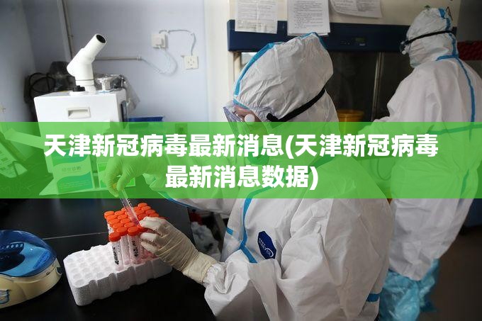 天津新冠病毒最新消息(天津新冠病毒最新消息数据) 天津新冠病毒最新消息(天津新冠病毒最新消息数据)