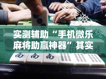 实测辅助“手机微乐麻将助赢神器”其实确实有挂