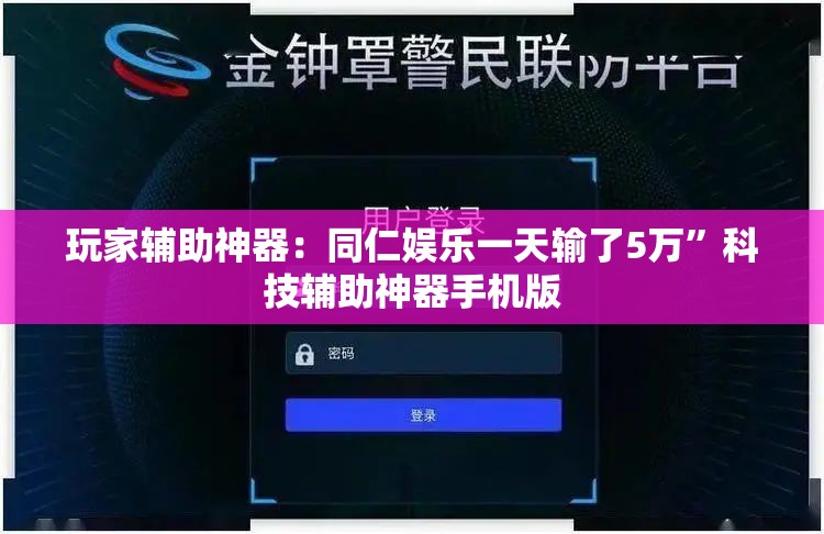 玩家辅助神器：同仁娱乐一天输了5万	”科技辅助神器手机版