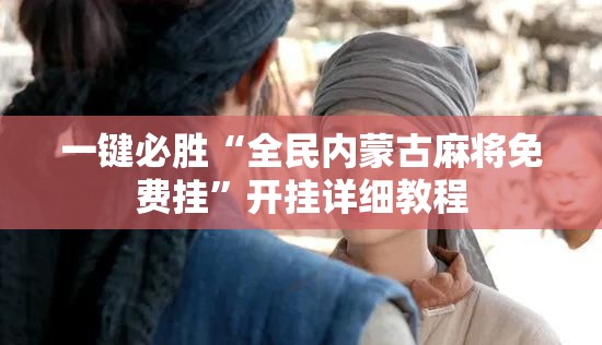 一键必胜“全民内蒙古麻将免费挂”开挂详细教程