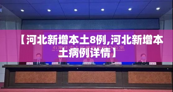 【河北新增本土8例,河北新增本土病例详情】 【河北新增本土8例,河北新增本土病例详情】