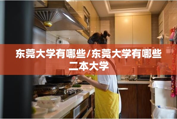 东莞大学有哪些/东莞大学有哪些二本大学