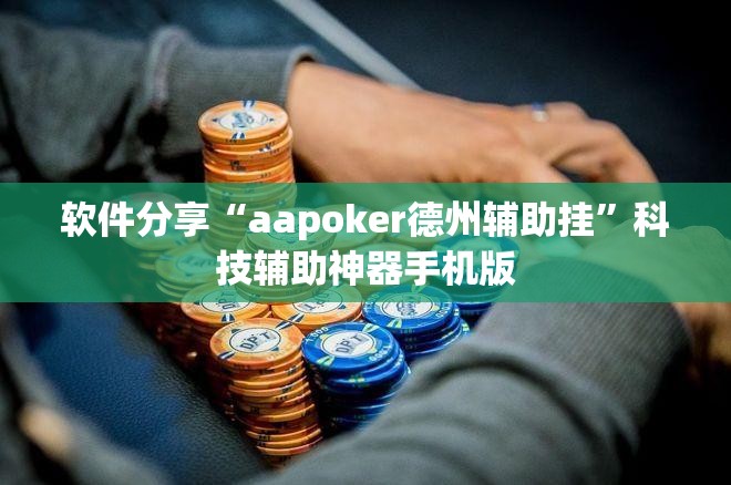 软件分享“aapoker德州辅助挂”科技辅助神器手机版
