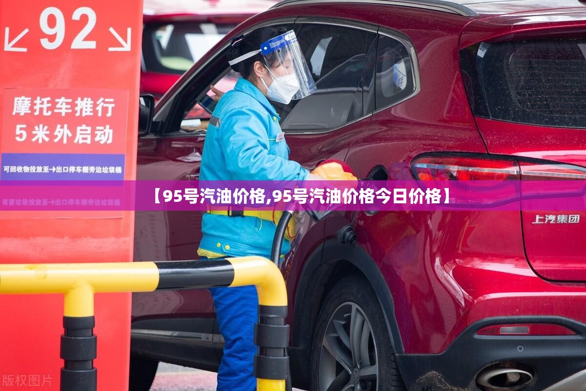 【95号汽油价格,95号汽油价格今日价格】 【95号汽油价格,95号汽油价格今日价格】