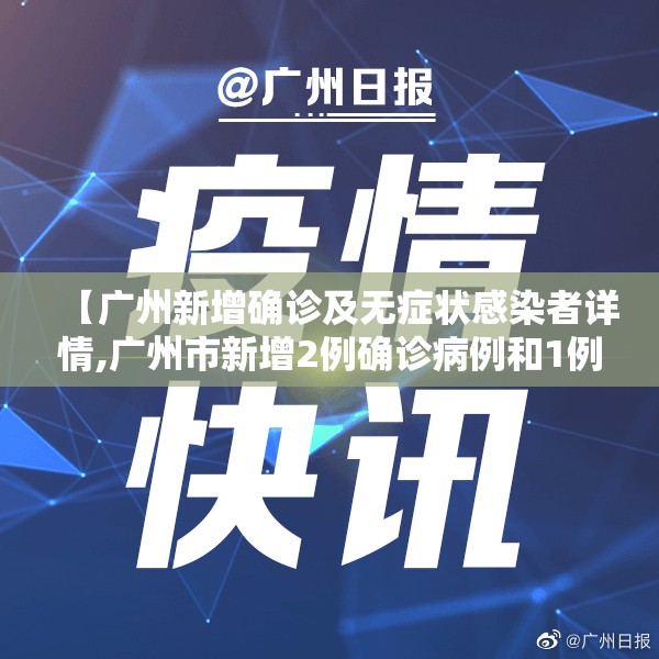 【广州新增确诊及无症状感染者详情,广州市新增2例确诊病例和1例无症状感染者 详情公布】 【广州新增确诊及无症状感染者详情,广州市新增2例确诊病例和1例无症状感染者 详情公布】