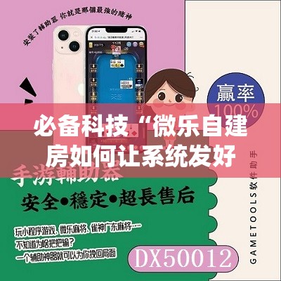 必备科技“微乐自建房如何让系统发好牌”其实确实有挂