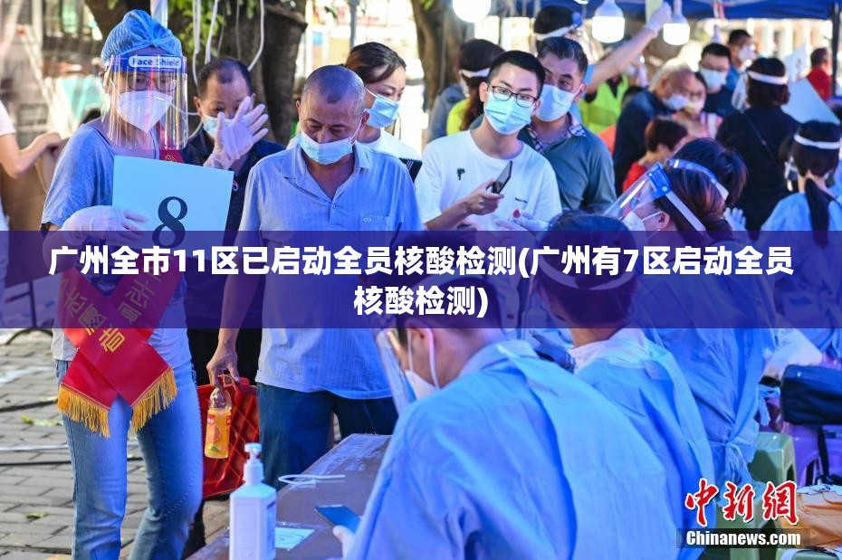 广州全市11区已启动全员核酸检测(广州有7区启动全员核酸检测) 广州全市11区已启动全员核酸检测(广州有7区启动全员核酸检测)