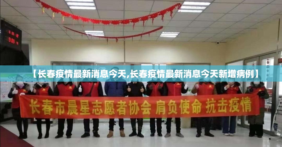 【长春疫情最新消息今天,长春疫情最新消息今天新增病例】 【长春疫情最新消息今天,长春疫情最新消息今天新增病例】