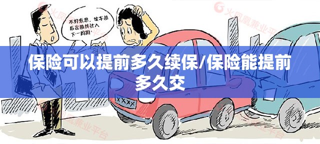 保险可以提前多久续保/保险能提前多久交