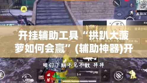 开挂辅助工具“拱趴大菠萝如何会赢”(辅助神器)开挂详细教程