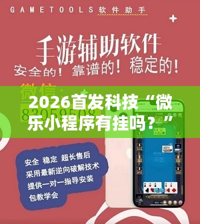 2026首发科技“微乐小程序有挂吗？”开挂详细教程