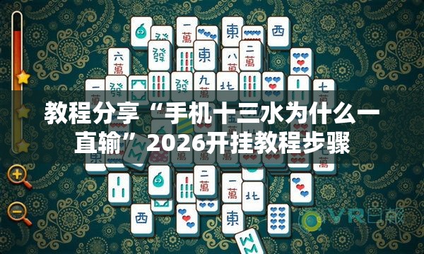 教程分享“手机十三水为什么一直输”2026开挂教程步骤
