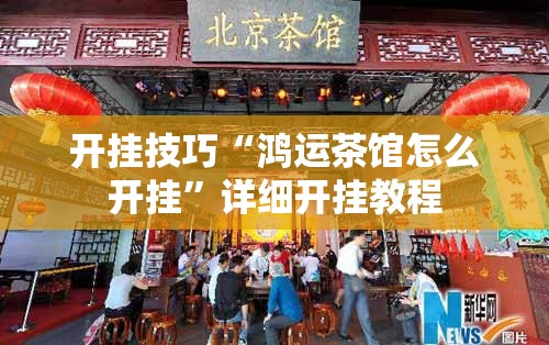 开挂技巧“鸿运茶馆怎么开挂	”详细开挂教程